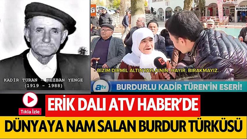 ATV Haber Erik Dalı'nı Konu Etti: Dünyaya Nam Salan Burdur Türküsü