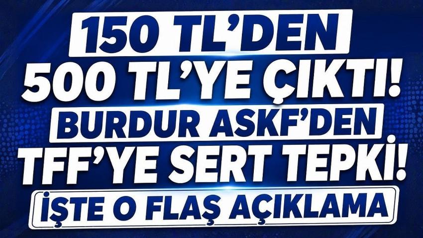 150 TL’den 500 TL’ye Çıktı! Burdur ASKF’den TFF’ye Sert Tepki!
