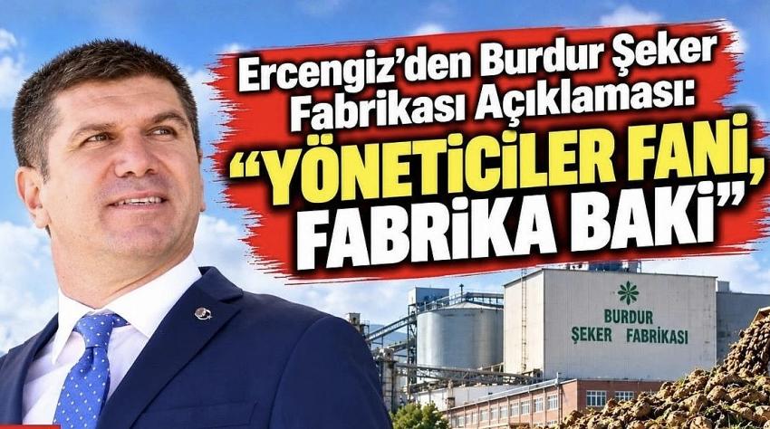 Ercengiz’den Burdur Şeker Fabrikası Açıklaması: “Yöneticiler Fani, Fabrika Baki”