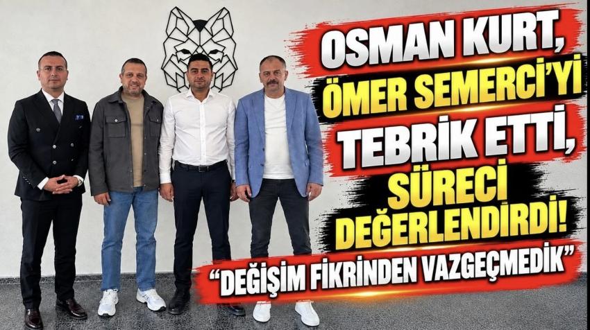 Osman Kurt, Ömer Semerci’yi Tebrik Etti, Süreci Değerlendirdi