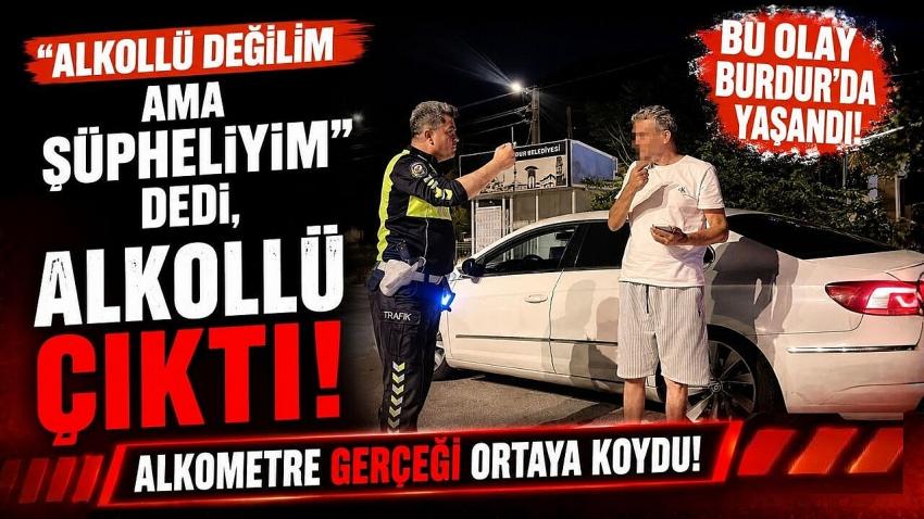 Alkollü değilim ama şüpheliyim" dedi, alkollü çıktı