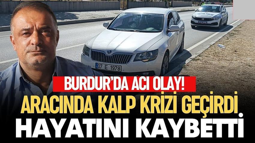 Burdur’da Otomobilinde Kalp Krizi Geçiren Sürücü Hayatını Kaybetti