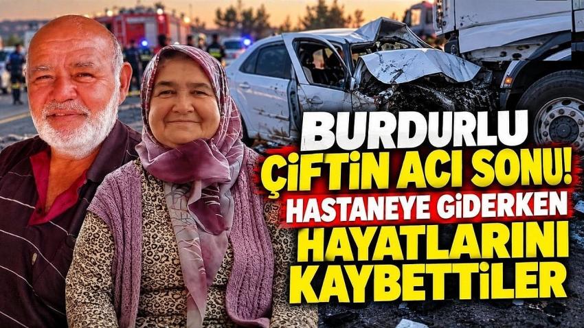Burdurlu Çiftin Acı Sonu! Hastaneye Giderken Hayatlarını Kaybettiler