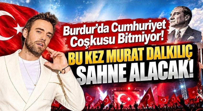"Burdur’da Cumhuriyet Coşkusu Bitmiyor! Bu Kez Murat Dalkılıç Sahne Alacak"