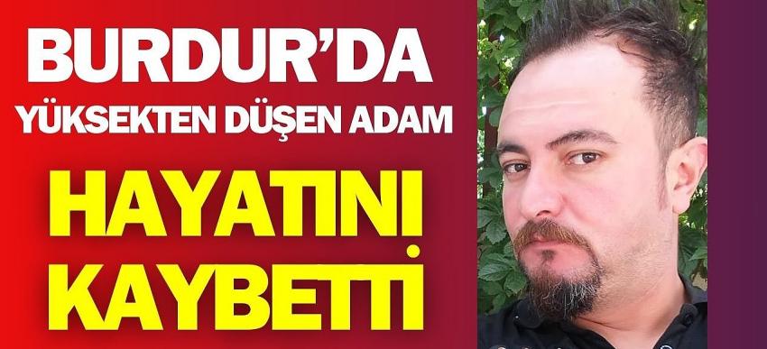 Burdur'da Yüksekten Düşen Adam Hayatını Kaybetti