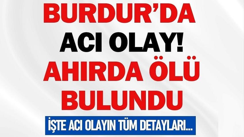 Burdur’da Acı Olay! Yaşlı Adam Ahırda Ölü Bulundu