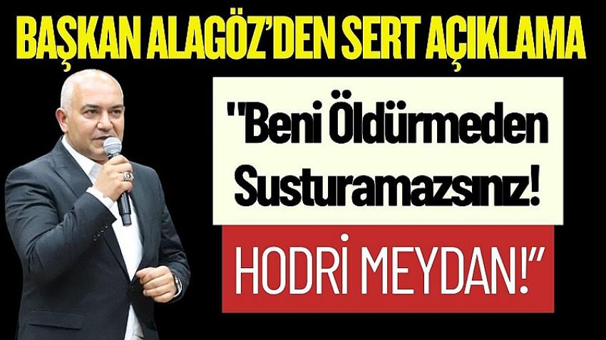 Başkan Alagöz: "Beni Öldürmeden Susturamazsınız!"