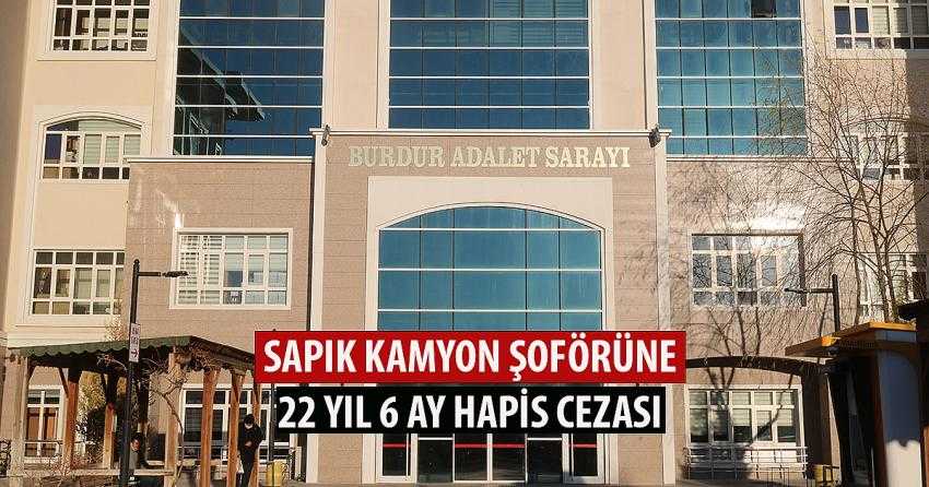 SAPIK KAMYON ŞOFÖRÜNE 22 YIL 6 AY HAPİS CEZASI