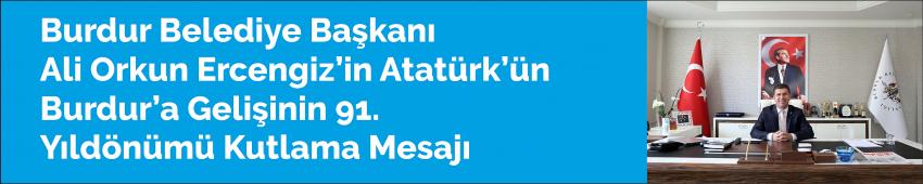 Burdur Belediye Başkanı Ali Orkun Ercengiz’in Atatürk’ün Burdur’a Gelişinin 91. Yıldönümü Kutlama Mesajı
