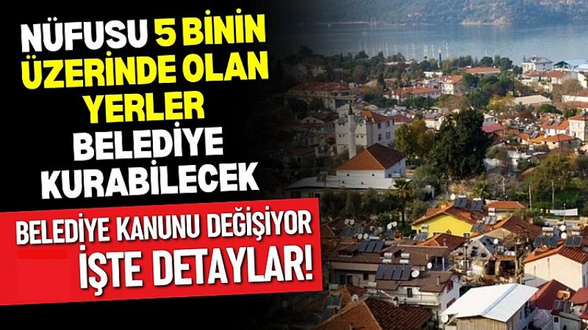 Nüfusu 5 binin üzerinde olan yerler belediye kurabilecek