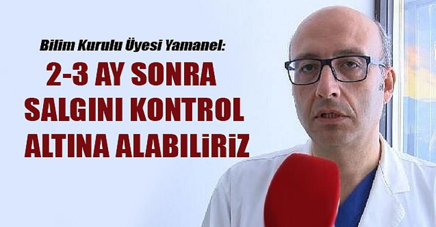 2-3 ay sonra salgını kontrol altına alabiliriz