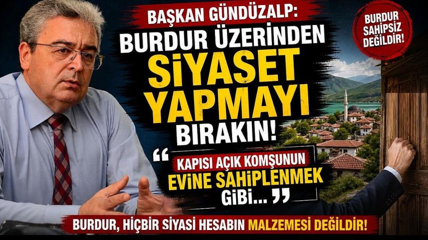 Başkan Gündüzalp: "Burdur Üzerinden Siyaset Yapmayı Bırakın"