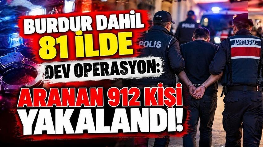 BURDUR DAHİL 81 İLDE DEV OPERASYON: ARANAN 912 KİŞİ YAKALANDI!