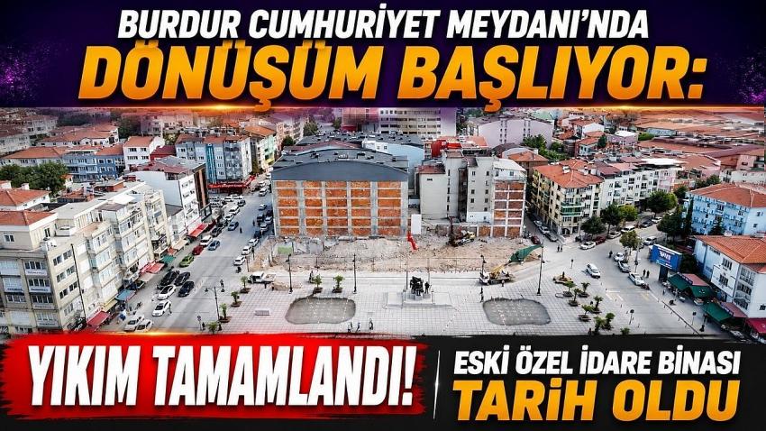 Burdur Cumhuriyet Meydanı’nda Dönüşüm Başlıyor: Yıkım Tamamlandı