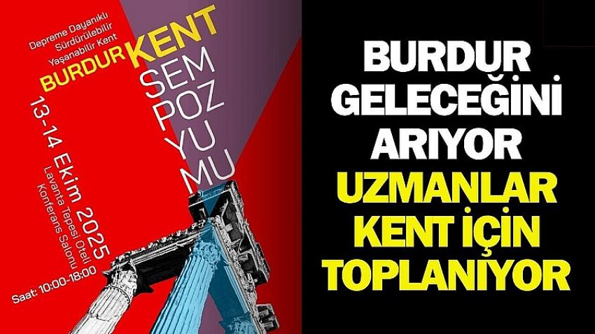 Burdur Geleceğini Arıyor! Uzmanlar Kent İçin Toplanıyor