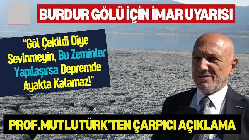 Burdur Gölü Uyarısı: "Göl Çekildi Diye Sevinmeyin, Bu Zeminler Yapılaşırsa Depremde Ayakta Kalamaz!"