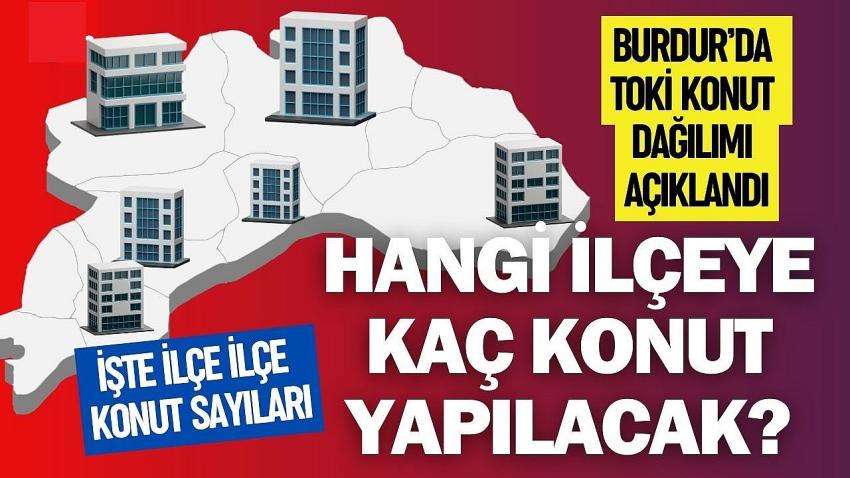 Burdur’da TOKİ Konut Dağılımı Açıklandı: İlçelerde İnşa Edilecek Konut Sayıları Belli Oldu