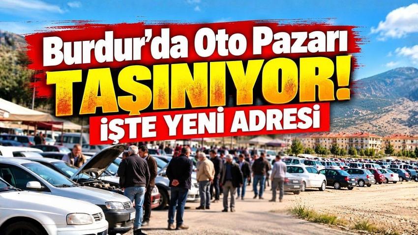 Burdur’da Oto Pazarı Taşınıyor! İşte Yeni Adresi