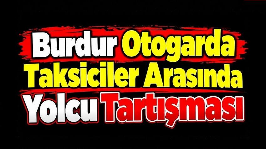 Burdur Otogarda Taksiciler Arasında Yolcu Tartışması