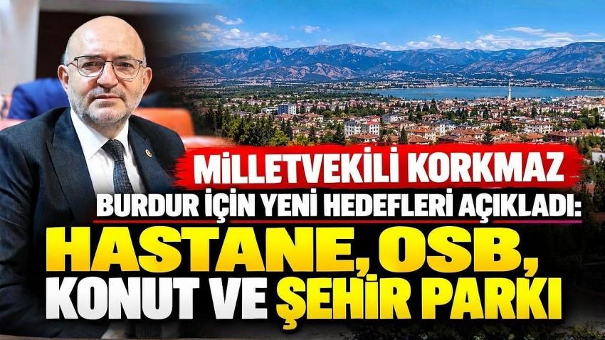 Milletvekili Korkmaz Burdur İçin Yeni Hedefleri Açıkladı: Hastane, OSB, Konut ve Şehir Parkı