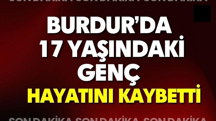 Burdur’da 17 Yaşındaki Genç Hayatını Kaybetti