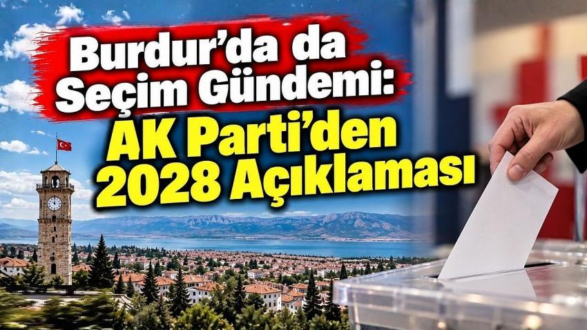 Burdur’da da Seçim Gündemi: AK Parti’den 2028 Açıklaması