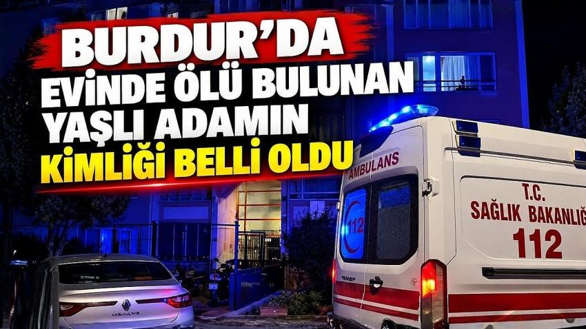 Burdur’da Evinde Ölü Bulunan Yaşlı Adamın Kimliği Belli Oldu