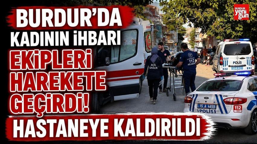 Burdur’da Kadının İhbarı Ekipleri Harekete Geçirdi! Hastaneye Kaldırıldı