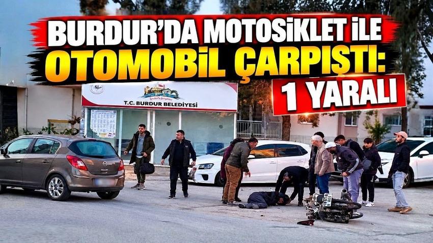BURDUR’DA MOTOSİKLET İLE OTOMOBİL ÇARPIŞTI: 1 YARALI