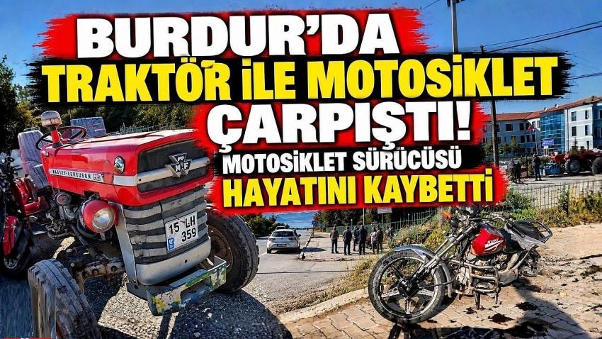 Burdur’da Traktör ile Motosiklet Çarpıştı! Motosiklet Sürücüsü Hayatını Kaybetti