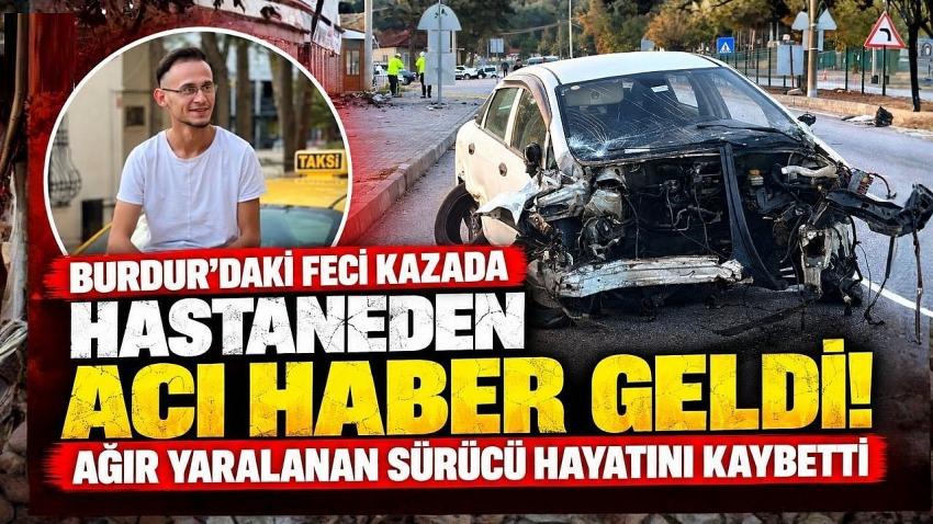 Burdur’daki Feci Kazada Hastaneden Acı Haber Geldi! Ağır Yaralanan Sürücü Hayatını Kaybetti