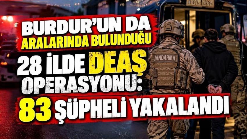 Burdur’un da Aralarında Bulunduğu 28 İlde DEAŞ Operasyonu: 83 Şüpheli Yakalandı