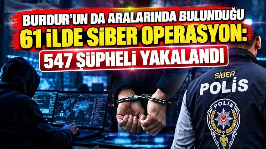 Burdur’un da Aralarında Bulunduğu 61 İlde Siber Operasyon: 547 Şüpheli Yakalandı