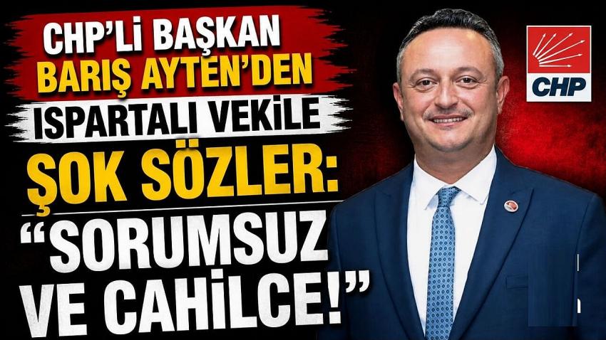 CHP’li Ayten’den Ispartalı Vekile Şok Sözler: "Sorumsuz ve Cahilce!"