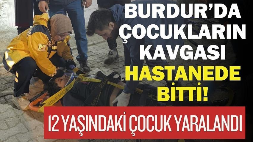 Burdur’da Çocuklar Arasında Kavga: 12 Yaşındaki Çocuk Hastanelik Oldu