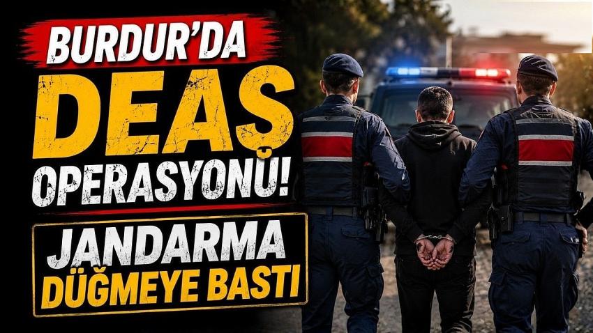 Burdur da DEAŞ Operasyonu! Jandarma Düğmeye Bastı