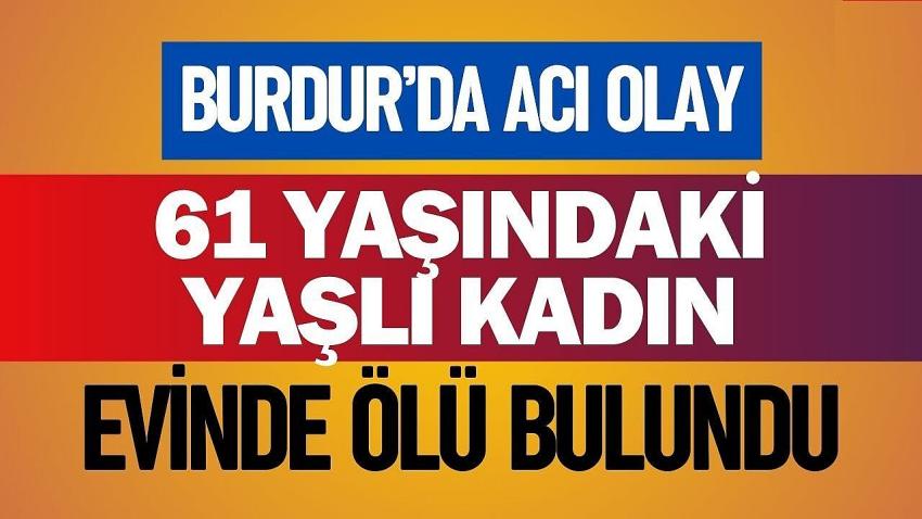 Burdur'da Acı Haber! Yaşlı Kadın Ölü Bulundu