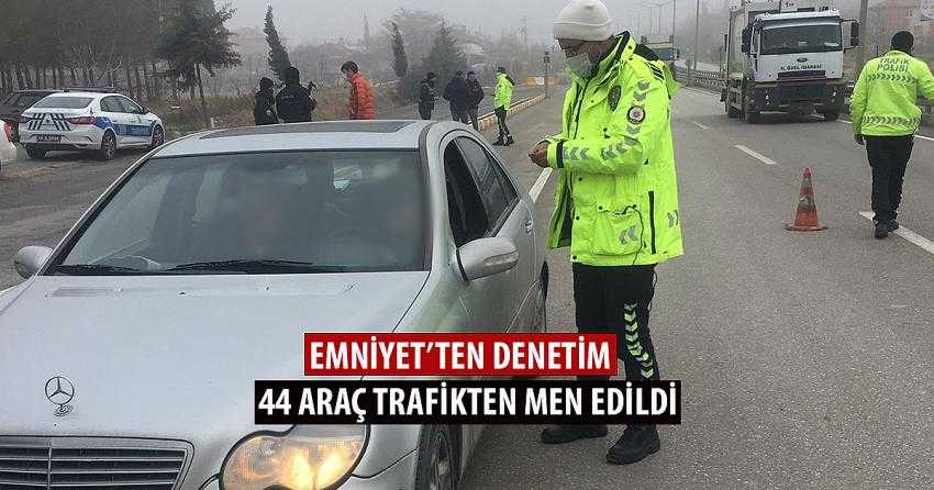 EMNİYET EKİPLERİNDEN TRAFİK DENETİMİ: 44 ARAÇ TRAFİKTEN MEN EDİLDİ