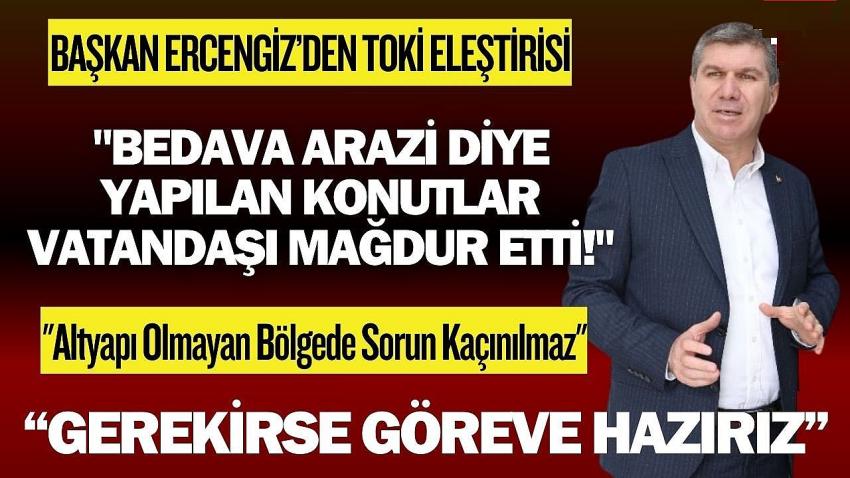 Başkan Ercengiz’den TOKİ Eleştirisi: 