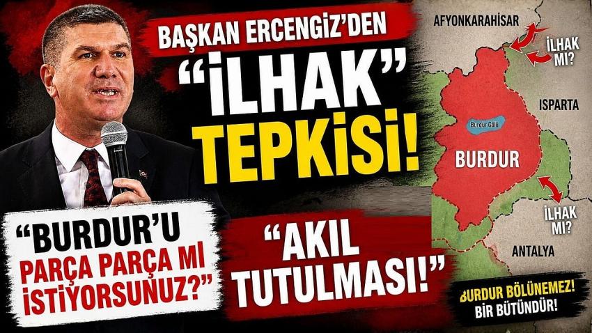 Başkan Ercengiz’den "İlhak" Tepkisi: "Burdur’u Parça Parça mı İstiyorsunuz?"
