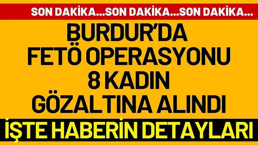 Burdur’da FETÖ Operasyonu: 8 Kadın Gözaltına Alındı