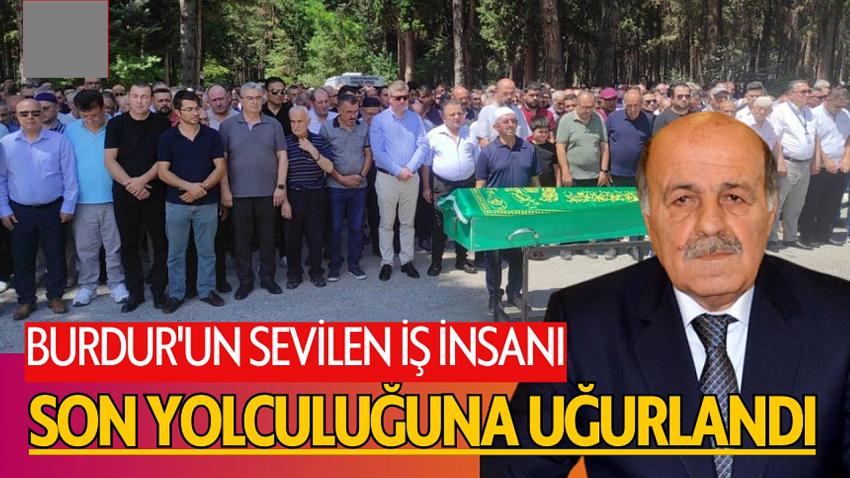 Burdur'un Sevilen İş İnsanı, Son Yolculuğuna Uğurlandı