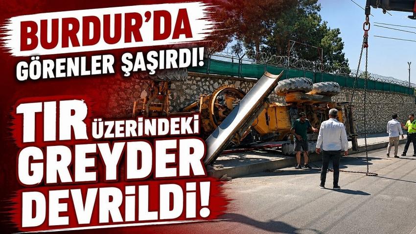 Burdur'da Tır Üzerindeki Greyder Devrildi!