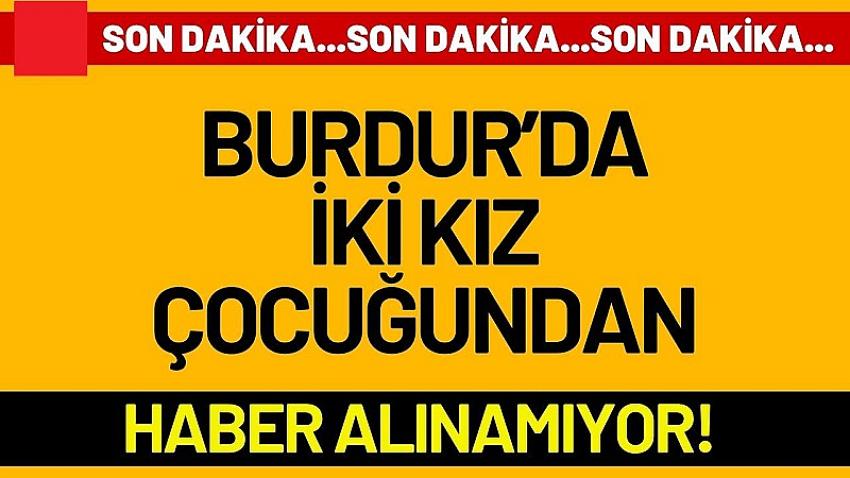 Burdur’da İki Kız Çocuğundan Haber Alınamıyor
