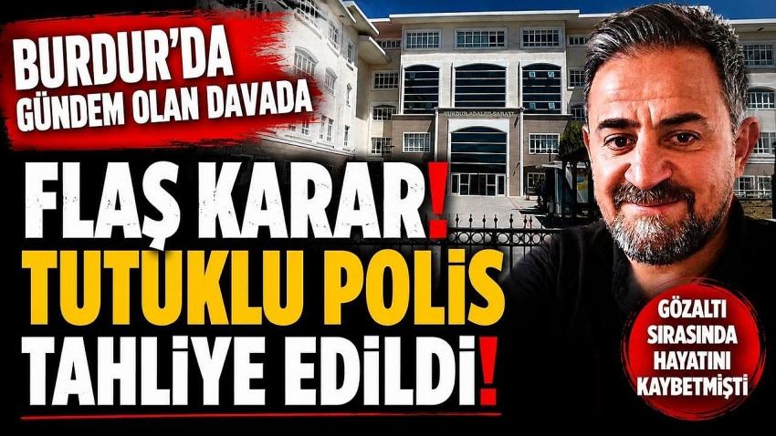 Burdur’da Gündem Olan Davada Flaş Karar! Tutuklu Polis Tahliye Edildi