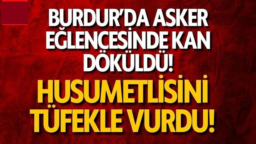 Burdur'da Asker Eğlencesinde Kan Döküldü! Husumetlisini Tüfekle Vurdu!