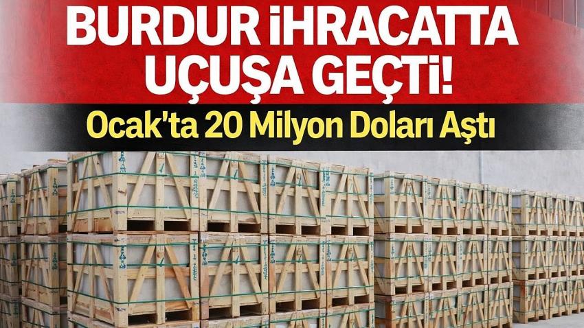 Burdur İhracatta Uçuşa Geçti! Ocak’ta 20 Milyon Doları Aştı