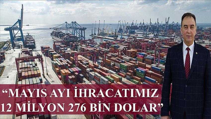 “MAYIS AYI İHRACATIMIZ 12 MİLYON 276 BİN DOLAR”