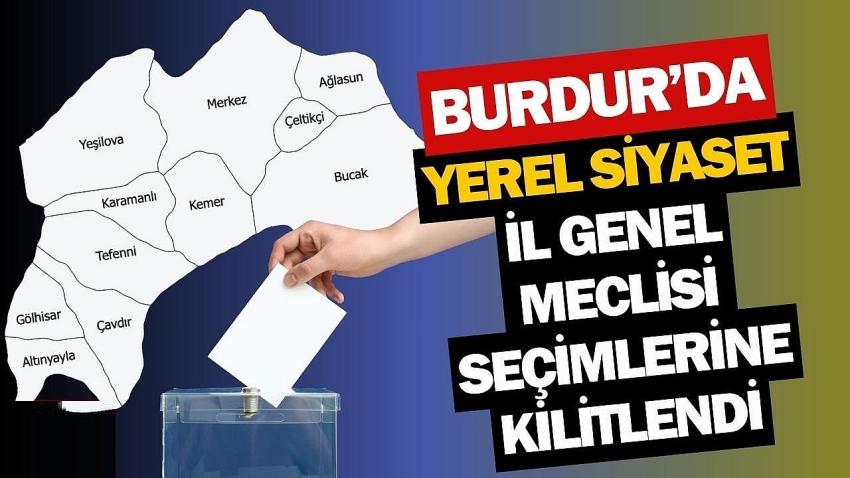 BURDUR’DA YEREL SİYASET İL GENEL MECLİSİ SEÇİMLERİNE KİLİTLENDİ!