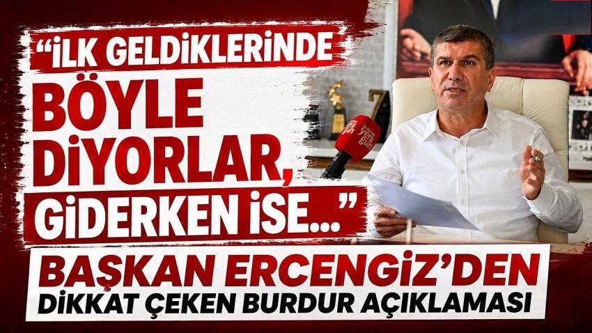 Başkan Ercengiz’den Dikkat Çeken Burdur Açıklaması! “İlk Geldiklerinde Böyle Diyorlar, Giderken İse…”